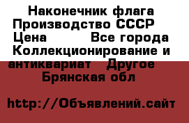 Наконечник флага.Производство СССР. › Цена ­ 500 - Все города Коллекционирование и антиквариат » Другое   . Брянская обл.